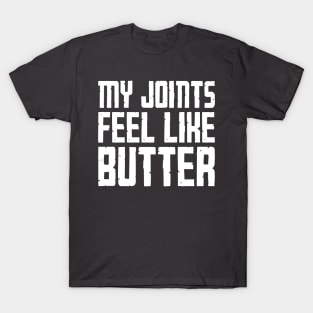 My Joints Feel Like Butter T-Shirt